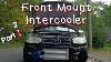 Front Mount Intercooler Install Part 2